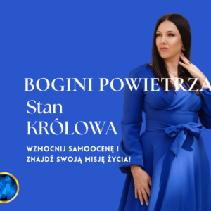 Stan Królowa — BOGINI POWIETRZA  - wzmocnij swoją samoocenę i znajd swoją Misję życia!