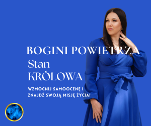 Stan Królowa — BOGINI POWIETRZA  - wzmocnij swoją samoocenę i znajd swoją Misję życia!