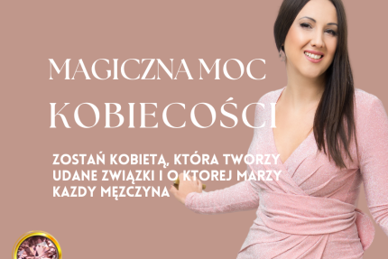 MAGICZNA MOC KOBIECOŚCI - zostań kobietą, która tworzy udane związki i o której marzy każdy mężczyzna!
